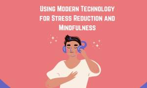 Using Modern Technology for Stress Reduction and Mindfulness