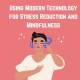 Using Modern Technology for Stress Reduction and Mindfulness