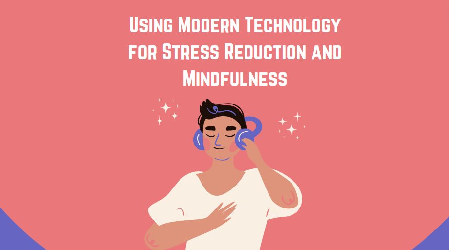 Using Modern Technology for Stress Reduction and Mindfulness