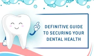 Definitive Guide to Securing Your Dental Health